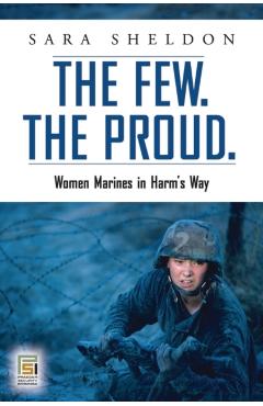 Poza produsului The Few. The Proud.: Women Marines in Harm's Way - Sara Sheldon