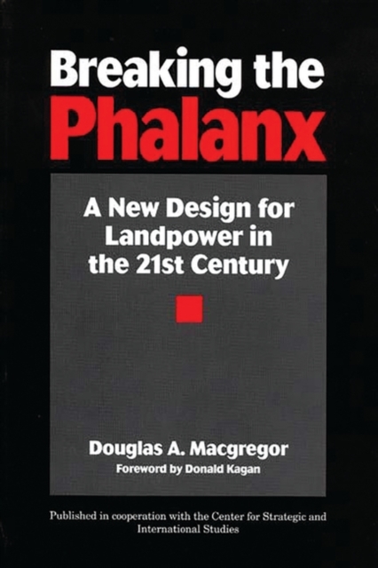 Breaking the Phalanx: A New Design for Landpower in the 21st Century - Douglas A. Macgregor