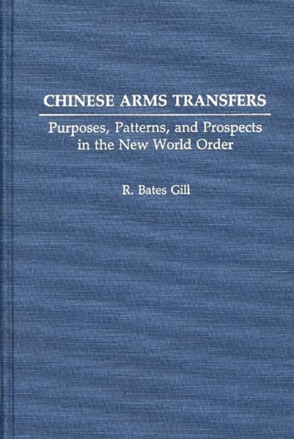 Chinese Arms Transfers: Purposes, Patterns, and Prospects in the New World Order - Bates Gill