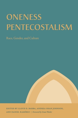 Oneness Pentecostalism: Race, Gender, and Culture - Lloyd D. Barba