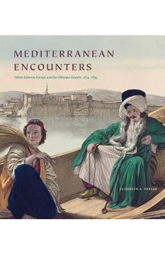 Coperta cărții 'Mediterranean Encounters: Artists Between Europe and the Ottoman Empire, 1774-1839 - Elisabeth A. Fraser'