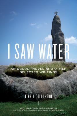 I Saw Water: An Occult Novel and Other Selected Writings - Ithell Colquhoun