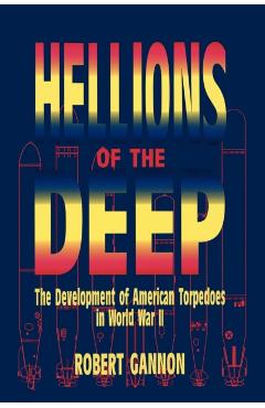 Coperta cărții 'Hellions of the Deep: The Development of American Torpedoes in World War II - Robert Gannon'