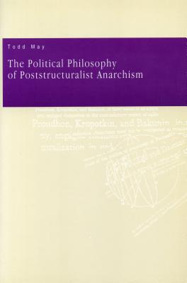 The Political Philosophy of Poststructuralist Anarchism - Todd May