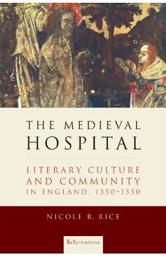 Coperta cărții 'The Medieval Hospital: Literary Culture and Community in England, 1350-1550 - Nicole R. Rice'