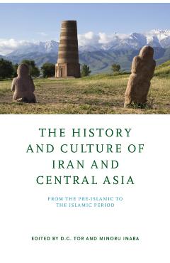 Poza produsului The History and Culture of Iran and Central Asia: From the Pre-Islamic to the Islamic Period - D. G. Tor