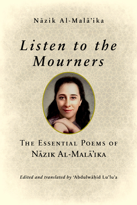 Listen to the Mourners: The Essential Poems of Nāzik Al-Malā'ika - Nāzik Al-malā'ika