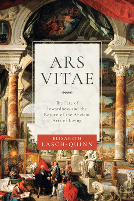 Ars Vitae: The Fate of Inwardness and the Return of the Ancient Arts of Living - Elisabeth Lasch-quinn