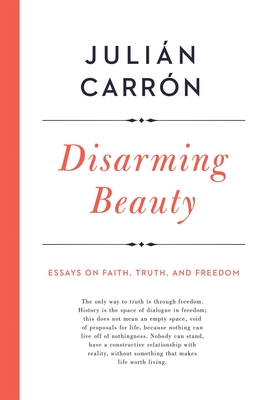 Disarming Beauty: Essays on Faith, Truth, and Freedom - Julin Carrn