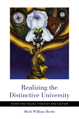 Realizing the Distinctive University: Vision and Values, Strategy and Culture - Mark William Roche