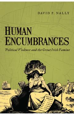 Coperta cărții 'Human Encumbrances: Political Violence and the Great Irish Famine - David P. Nally'