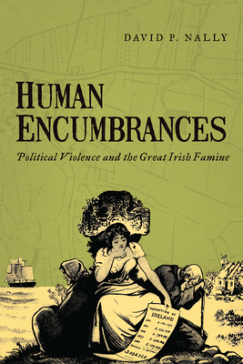 Coperta cărții 'Human Encumbrances: Political Violence and the Great Irish Famine - David P. Nally'