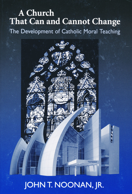 Coperta cărții 'A Church That Can and Cannot Change: The Development of Catholic Moral Teaching - John T. Noonan'