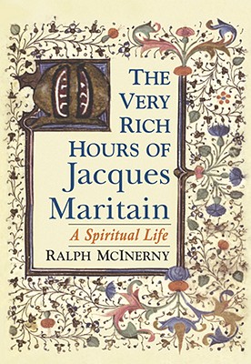 The Very Rich Hours of Jacques Maritain: A Spiritual Life - Ralph Mcinerny