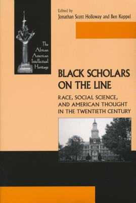 Black Scholars on the Line: Race, Social Science, and American Thought in the Twentieth Century - Jonathan Holloway