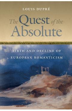 Coperta cărții 'The Quest of the Absolute: Birth and Decline of European Romanticism - Louis Dupré'