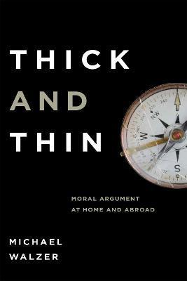 Thick and Thin: Moral Argument at Home and Abroad - Michael Walzer