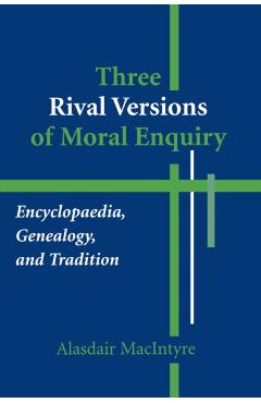 Three Rival Versions of Moral Enquiry: Encyclopaedia, Genealogy, and Tradition - Alasdair Macintyre
