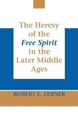 The Heresy of the Free Spirit in the Later Middle Ages - Robert E. Lerner