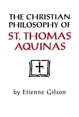 Christian Philosophy of St. Thomas Aquinas - Etienne Gilson