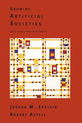 Growing Artificial Societies: Social Science from the Bottom Up - Joshua M. Epstein