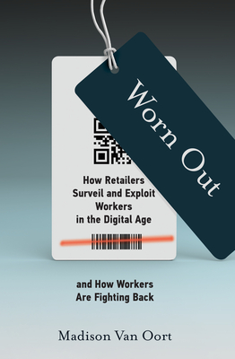Worn Out: How Retailers Surveil and Exploit Workers in the Digital Age and How Workers Are Fighting Back - Madison Van Oort