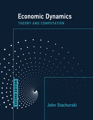 Economic Dynamics, Second Edition: Theory and Computation - John Stachurski