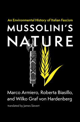 Mussolini's Nature: An Environmental History of Italian Fascism - Marco Armiero