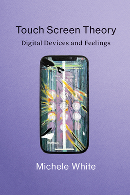 Touch Screen Theory: Digital Devices and Feelings - Michele White