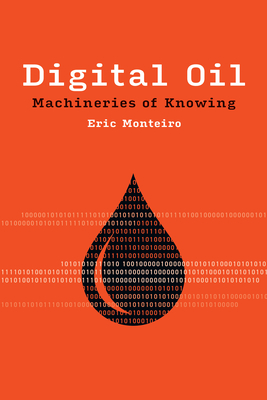 Digital Oil: Machineries of Knowing - Eric Monteiro