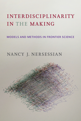 Interdisciplinarity in the Making: Models and Methods in Frontier Science - Nancy J. Nersessian