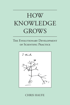 How Knowledge Grows: The Evolutionary Development of Scientific Practice - Chris Haufe
