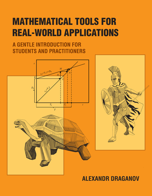 Mathematical Tools for Real-World Applications: A Gentle Introduction for Students and Practitioners - Alexandr Draganov