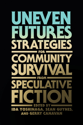 Uneven Futures: Strategies for Community Survival from Speculative Fiction - Ida Yoshinaga