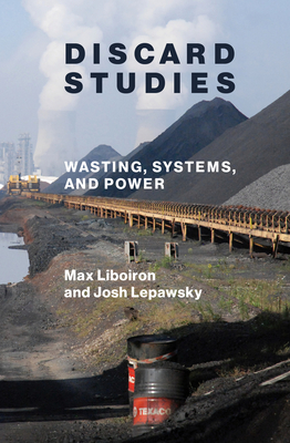 Discard Studies: Wasting, Systems, and Power - Max Liboiron