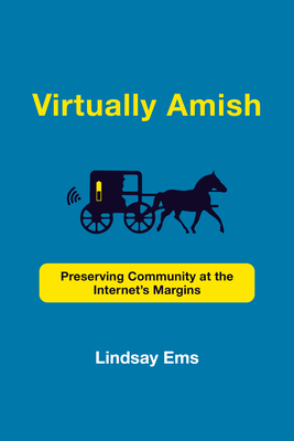 Virtually Amish: Preserving Community at the Internet's Margins - Lindsay Ems