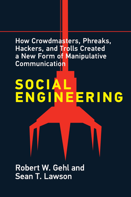 Social Engineering: How Crowdmasters, Phreaks, Hackers, and Trolls Created a New Form of Manipulativ E Communication - Robert W. Gehl