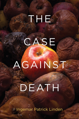 The Case Against Death - Ingemar Patrick Linden