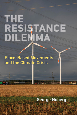 The Resistance Dilemma: Place-Based Movements and the Climate Crisis - George Hoberg