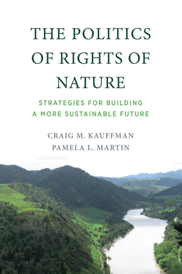 The Politics of Rights of Nature: Strategies for Building a More Sustainable Future - Craig M. Kauffman