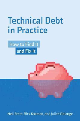 Technical Debt in Practice: How to Find It and Fix It - Neil Ernst