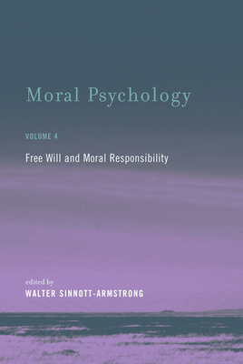 Moral Psychology, Volume 4: Free Will and Moral Responsibility - Walter Sinnott-armstrong