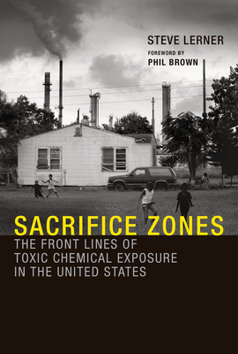 Sacrifice Zones: The Front Lines of Toxic Chemical Exposure in the United States - Steve Lerner