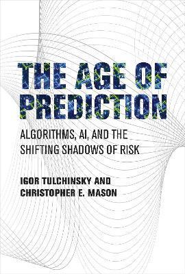 The Age of Prediction: Algorithms, Ai, and the Shifting Shadows of Risk - Igor Tulchinsky