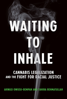 Waiting to Inhale: Cannabis Legalization and the Fight for Racial Justice - Akwasi Owusu-bempah