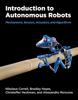 Introduction to Autonomous Robots: Mechanisms, Sensors, Actuators, and Algorithms - Nikolaus Correll