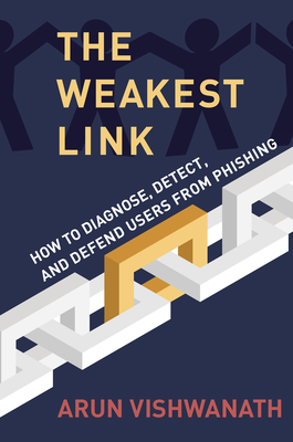 The Weakest Link: How to Diagnose, Detect, and Defend Users from Phishing - Arun Vishwanath