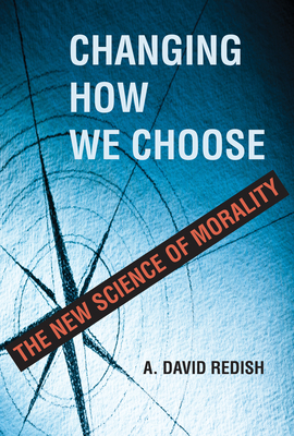 Changing How We Choose: The New Science of Morality - A. David Redish