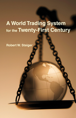 A World Trading System for the Twenty-First Century - Robert W. Staiger