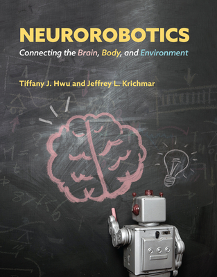 Neurorobotics: Connecting the Brain, Body, and Environment - Tiffany J. Hwu